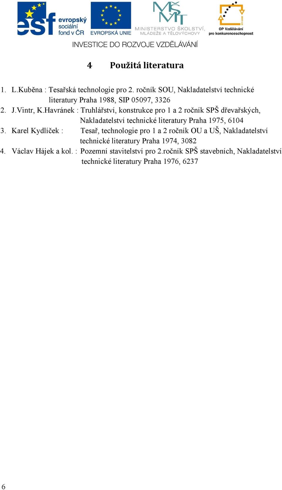 Havránek : Truhlářství, konstrukce pro 1 a 2 ročník SPŠ dřevařských, Nakladatelství technické literatury Praha 1975, 6104 3.