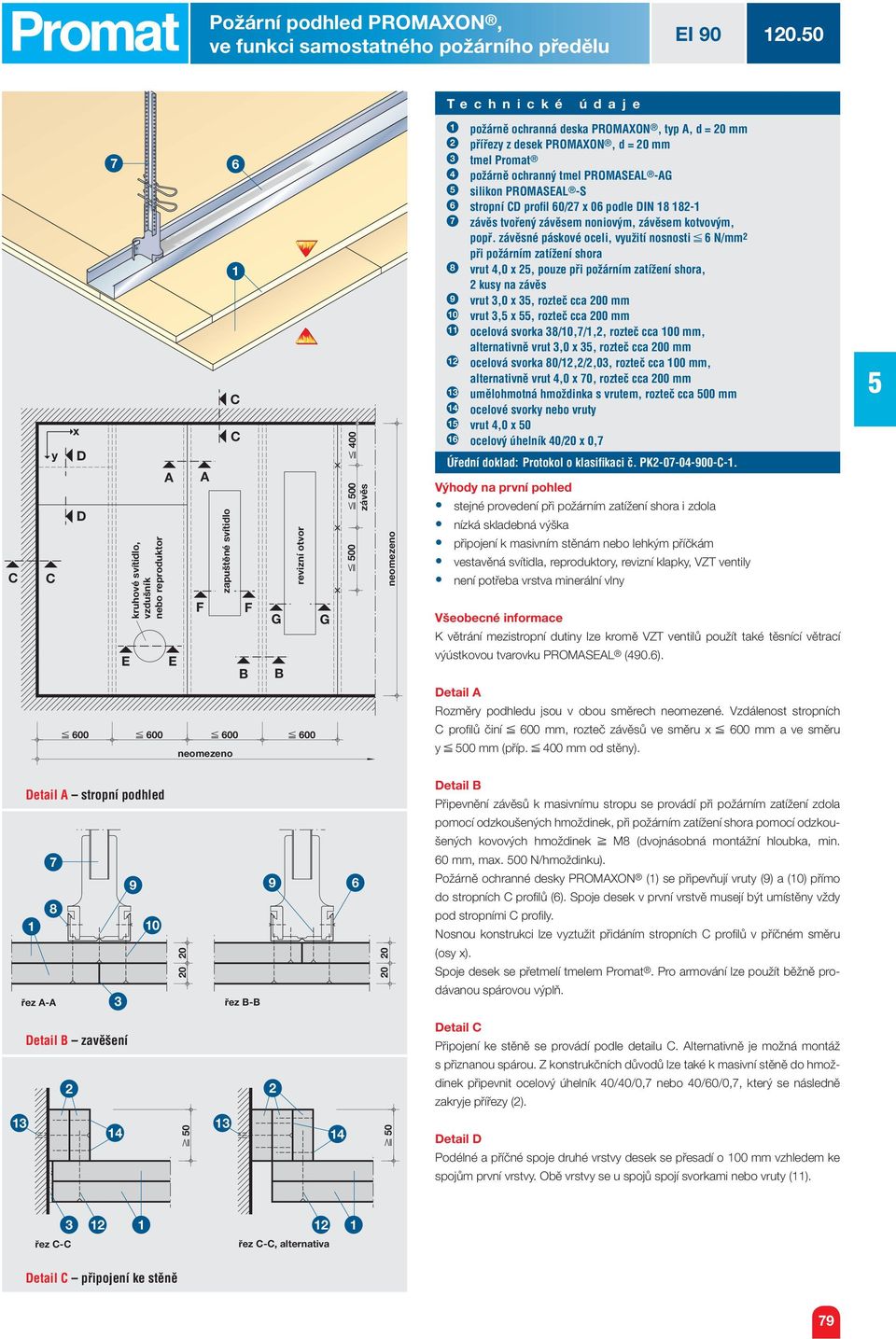 00 neomezeno G 00 00 závěs 00 neomezeno tmel Promat požárně ochranný tmel PROMASEAL -AG silikon PROMASEAL -S stropní D profi l 0/ x 0 podle DIN - závěs tvořený závěsem noniovým, závěsem kotvovým,