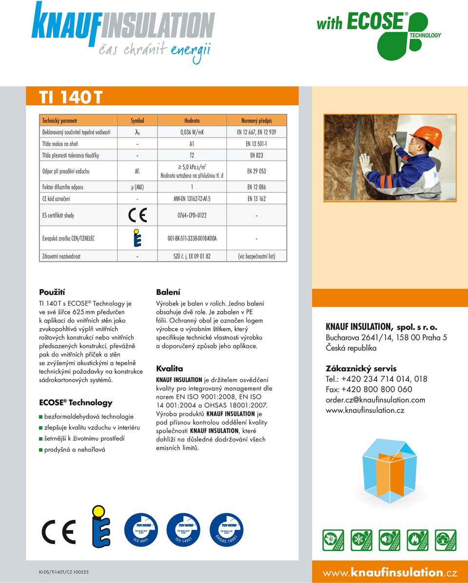 d EN 29 053 Faktor difuzního odporu μ (MU) 1 EN 12 086 CE kód označení MW-EN 13162-T2-AF r5 EN 13 162 ES certifikát shody 0764 CPD 0122 Evropská značka CEN/CENELEC 001-BK-511-3338-0018-K00A Zdravotní