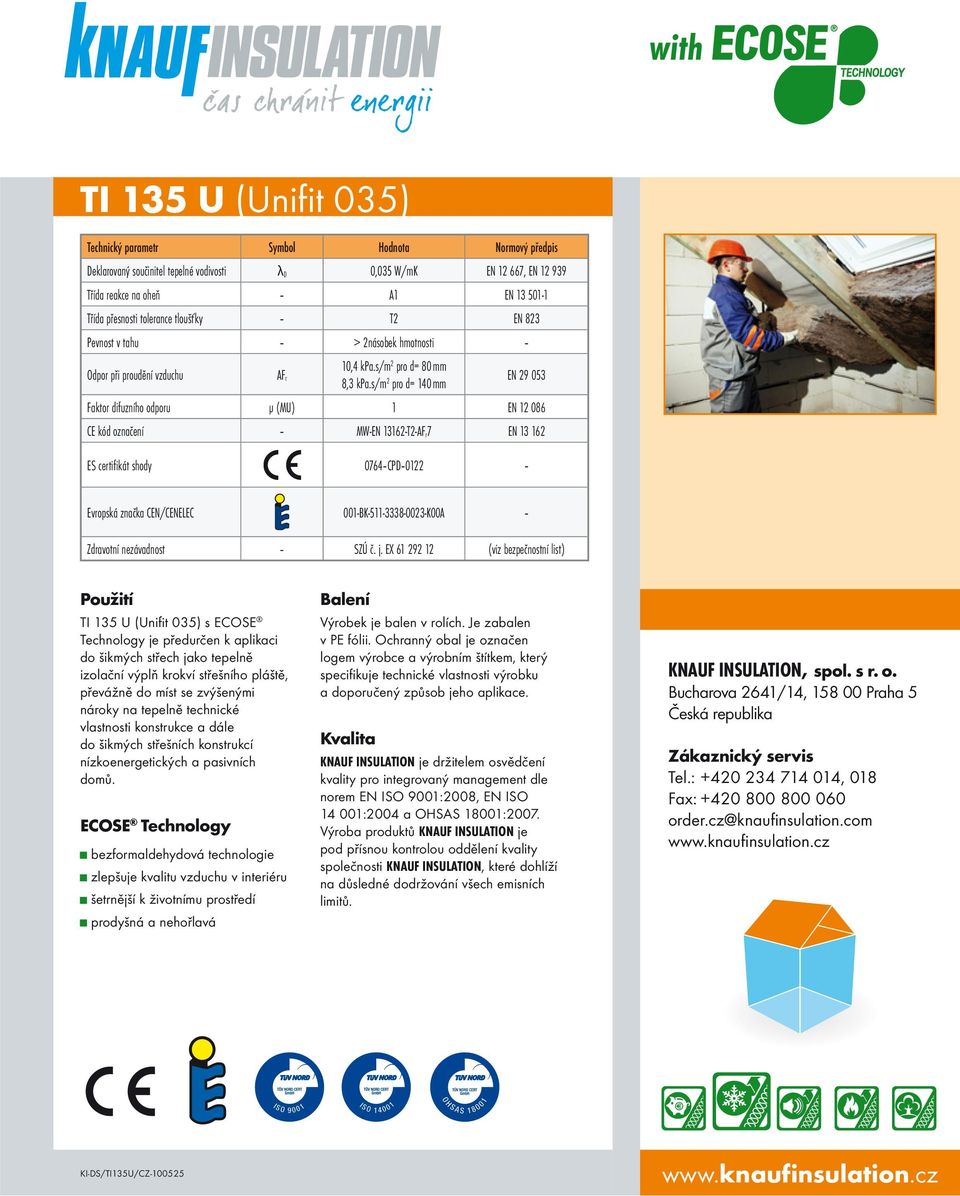 s/m 2 pro d= 140 mm EN 29 053 Faktor difuzního odporu μ (MU) 1 EN 12 086 CE kód označení MW-EN 13162-T2-AF r7 EN 13 162 ES certifikát shody 0764 CPD 0122 Evropská značka CEN/CENELEC