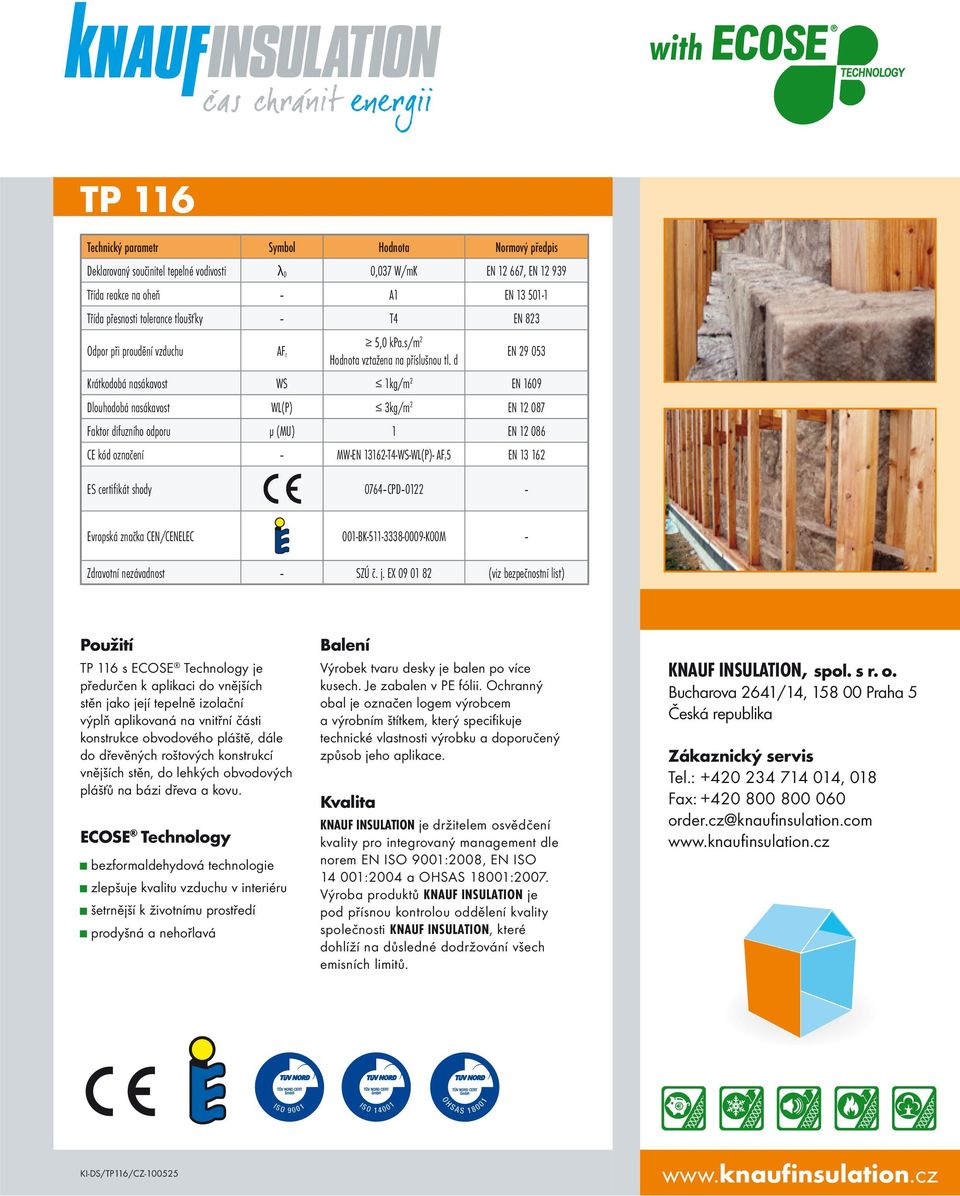 d EN 29 053 Krátkodobá nasákavost WS 1kg/m 2 EN 1609 Dlouhodobá nasákavost WL(P) 3kg/m 2 EN 12 087 Faktor difuzního odporu μ (MU) 1 EN 12 086 CE kód označení MW-EN 13162-T4-WS-WL(P)- AF r5 EN 13 162