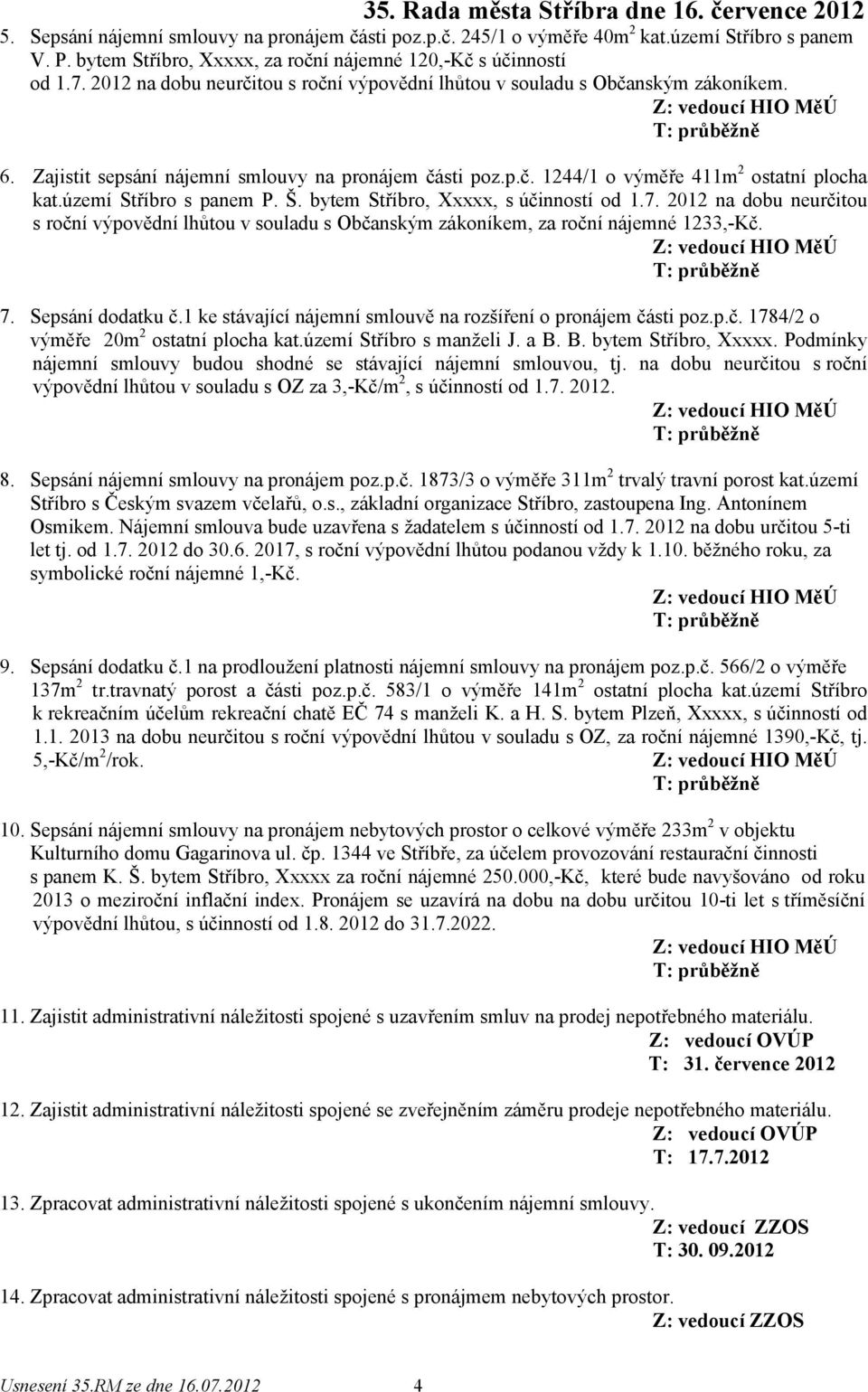 území Stříbro s panem P. Š. bytem Stříbro, Xxxxx, s účinností od 1.7. 2012 na dobu neurčitou s roční výpovědní lhůtou v souladu s Občanským zákoníkem, za roční nájemné 1233,-Kč. 7. Sepsání dodatku č.