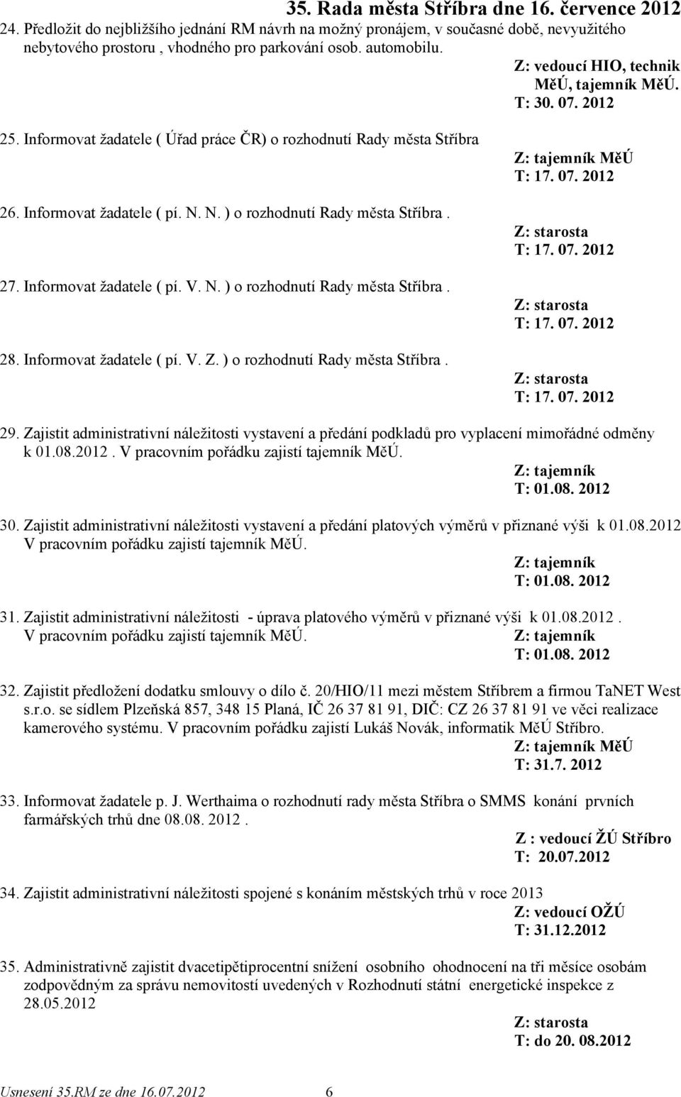 Informovat žadatele ( pí. V. Z. ) o rozhodnutí Rady města Stříbra. MěÚ 29. Zajistit administrativní náležitosti vystavení a předání podkladů pro vyplacení mimořádné odměny k 01.08.2012.