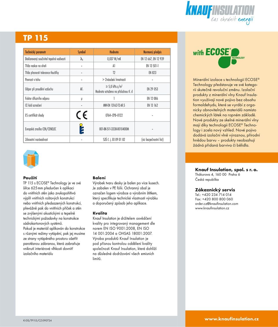 d EN 29 053 Faktor difuzního odporu μ 1 EN 12 086 CE kód označení MW-EN 13162-T2-AF r5 EN 13 162 ES certifikát shody 0764 CPD 0122 Evropská značka CEN/CENELEC 001-BK-511-3338-0010-K00M Zdravotní