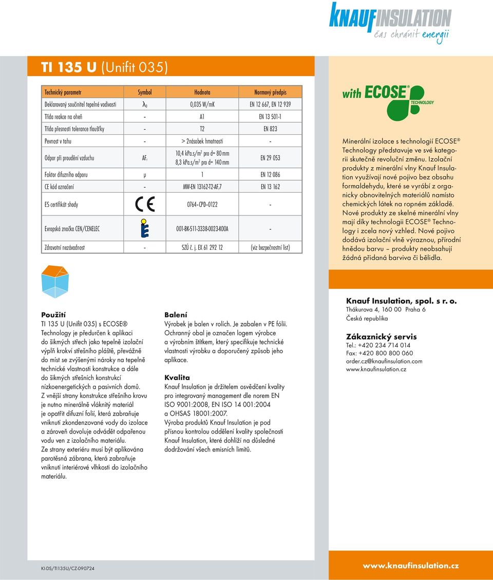 s/m 2 pro d= 140 mm EN 29 053 Faktor difuzního odporu μ 1 EN 12 086 CE kód označení MW-EN 13162-T2-AF r7 EN 13 162 ES certifikát shody 0764 CPD 0122 Evropská značka CEN/CENELEC