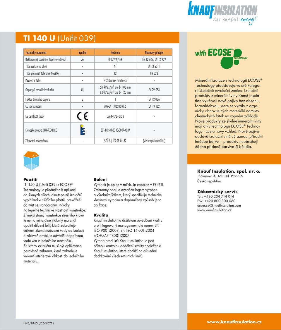 s/m 2 pro d= 120 mm EN 29 053 Faktor difuzního odporu μ 1 EN 12 086 CE kód označení MW-EN 13162-T2-AF r5 EN 13 162 ES certifikát shody 0764 CPD 0122 Evropská značka CEN/CENELEC