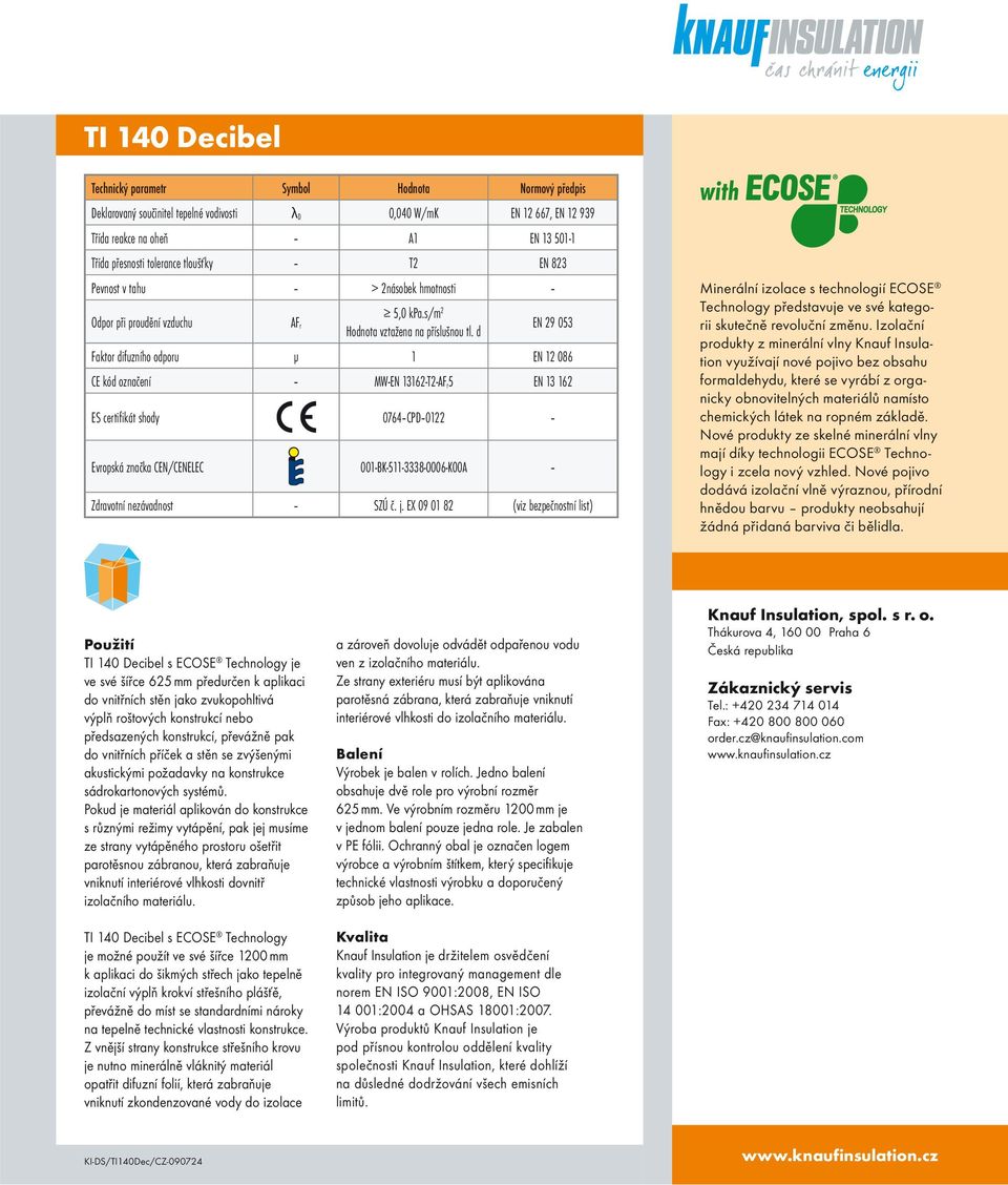 d EN 29 053 Faktor difuzního odporu μ 1 EN 12 086 CE kód označení MW-EN 13162-T2-AF r5 EN 13 162 ES certifikát shody 0764 CPD 0122 Evropská značka CEN/CENELEC 001-BK-511-3338-0006-K00A Zdravotní