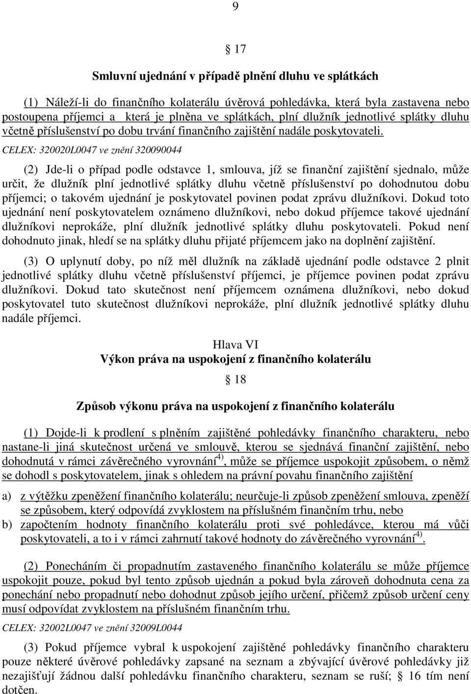 CELEX: 320020L0047 ve znění 320090044 (2) Jde-li o případ podle odstavce 1, smlouva, jíž se finanční zajištění sjednalo, může určit, že dlužník plní jednotlivé splátky dluhu včetně příslušenství po