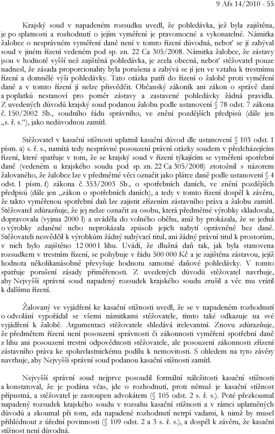 Námitka žalobce, že zástavy jsou v hodnotě vyšší než zajištěná pohledávka, je zcela obecná, neboť stěžovatel pouze nadnesl, že zásada proporcionality byla porušena a zabývá se jí jen ve vztahu k