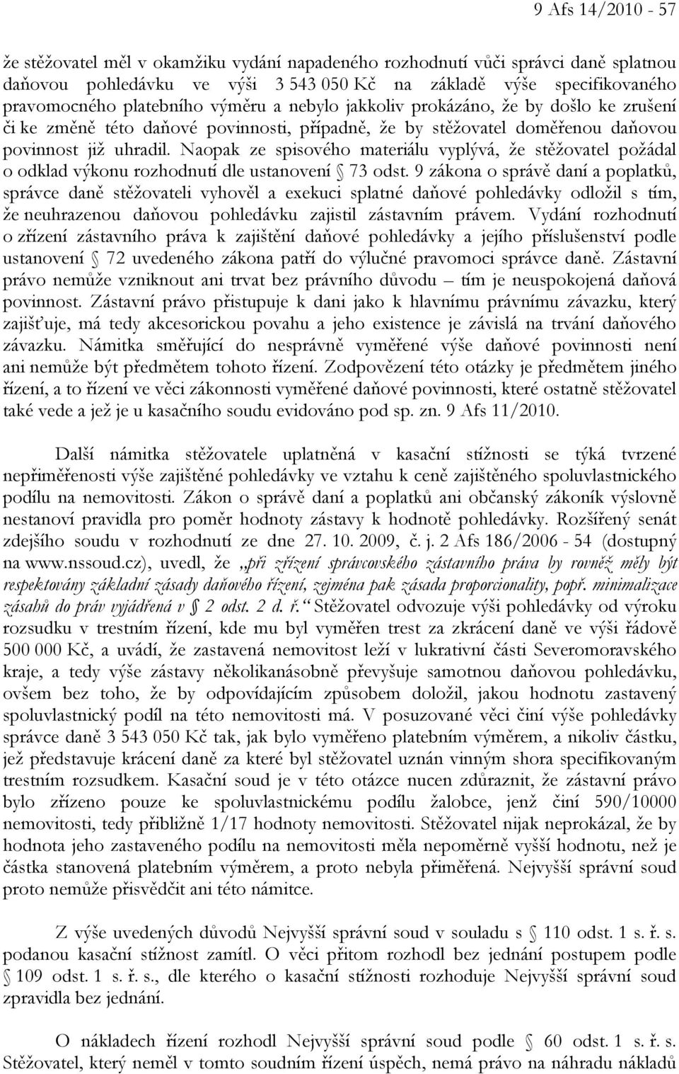 Naopak ze spisového materiálu vyplývá, že stěžovatel požádal o odklad výkonu rozhodnutí dle ustanovení 73 odst.
