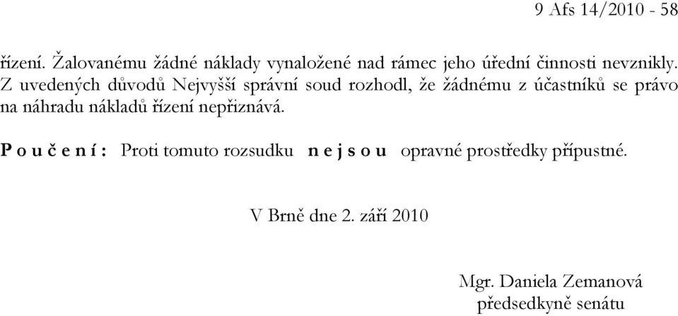 Z uvedených důvodů Nejvyšší správní soud rozhodl, že žádnému z účastníků se právo na