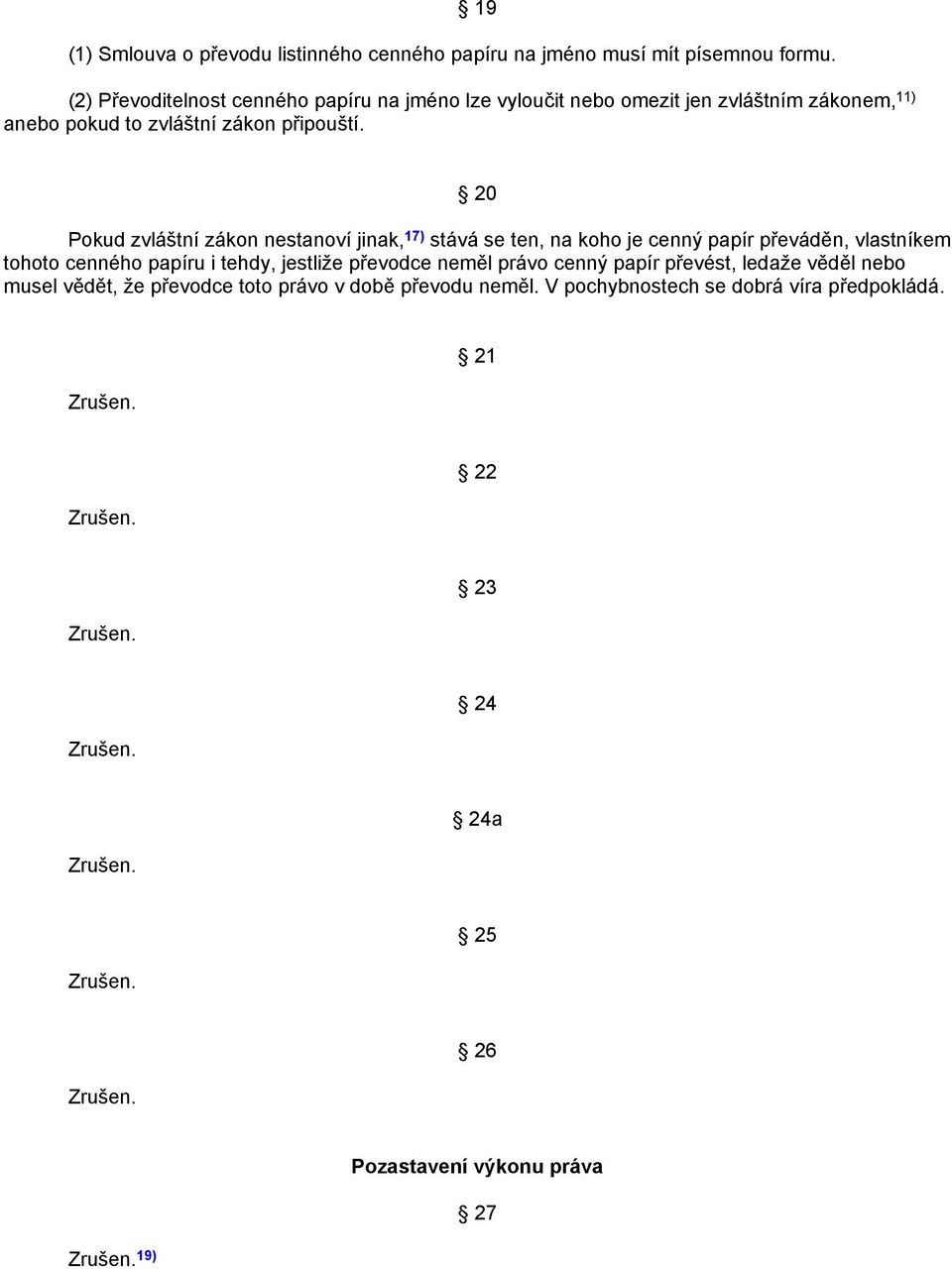 20 Pokud zvláštní zákon nestanoví jinak, 17) stává se ten, na koho je cenný papír převáděn, vlastníkem tohoto cenného papíru i tehdy, jestliže