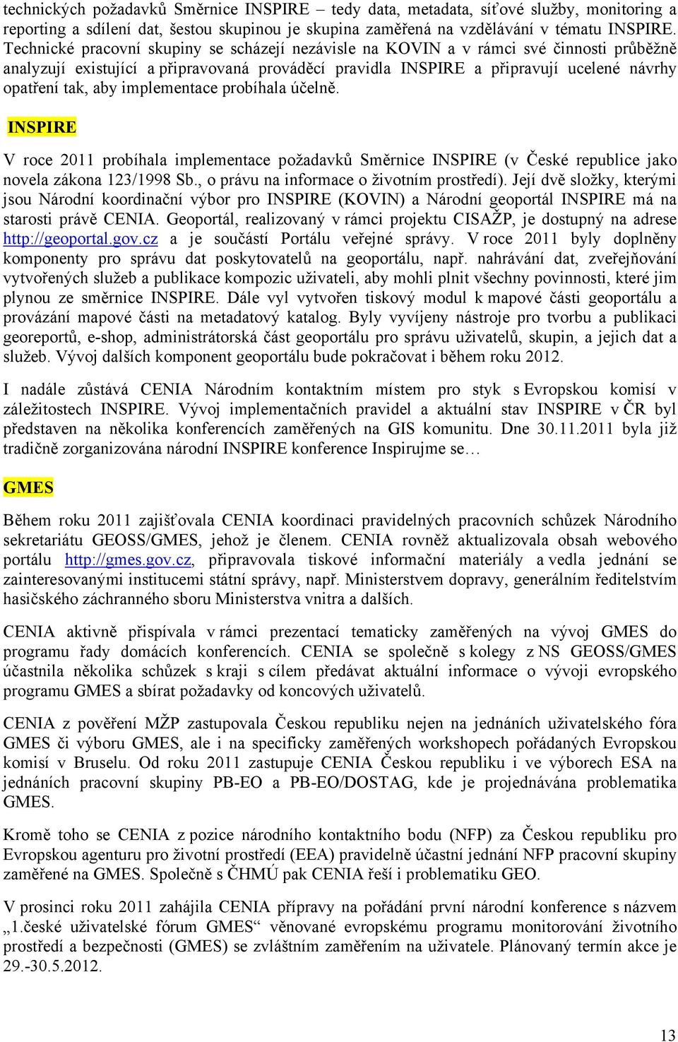 implementace probíhala účelně. INSPIRE V roce 2011 probíhala implementace požadavků Směrnice INSPIRE (v České republice jako novela zákona 123/1998 Sb., o právu na informace o životním prostředí).