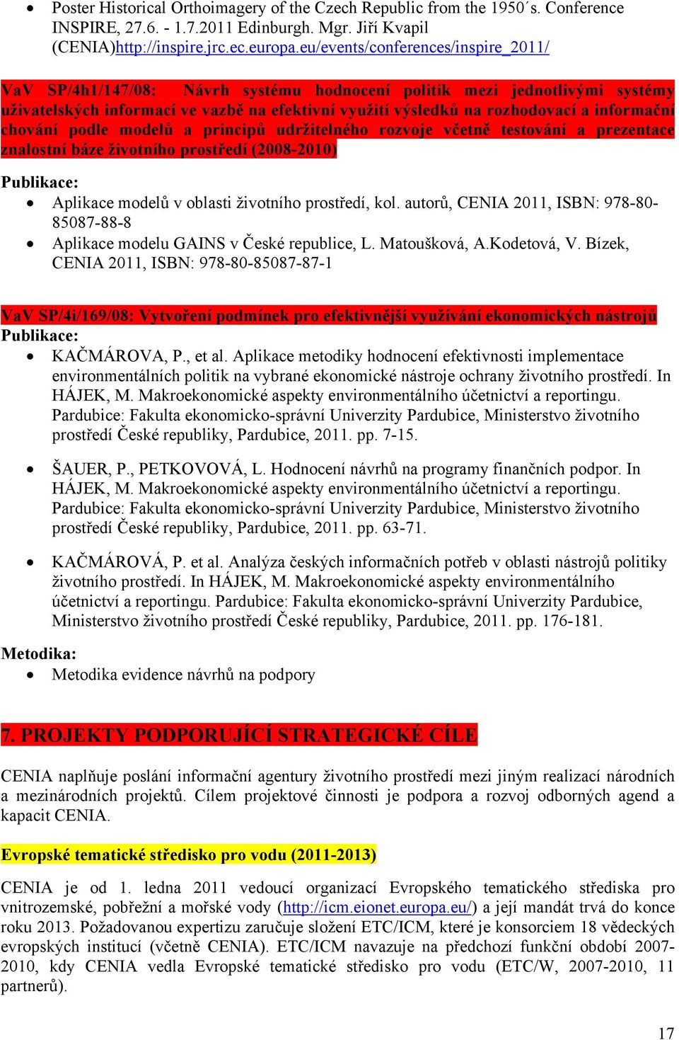 informační chování podle modelů a principů udržitelného rozvoje včetně testování a prezentace znalostní báze životního prostředí (2008-2010) Publikace: Aplikace modelů v oblasti životního prostředí,