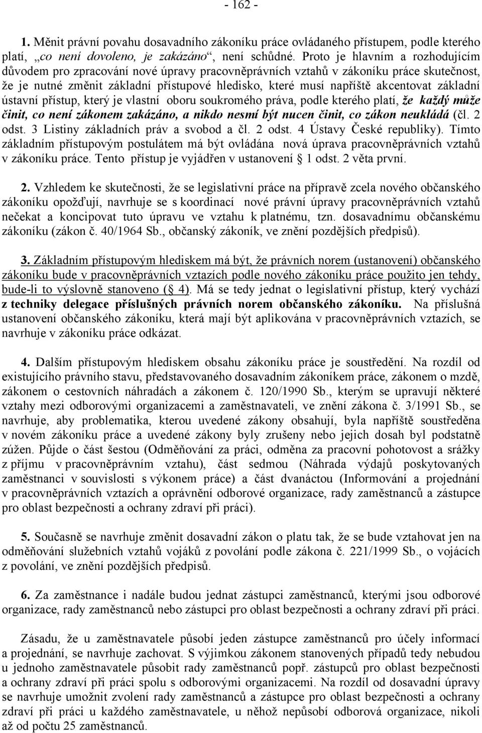 základní ústavní přístup, který je vlastní oboru soukromého práva, podle kterého platí, že každý může činit, co není zákonem zakázáno, a nikdo nesmí být nucen činit, co zákon neukládá (čl. 2 odst.