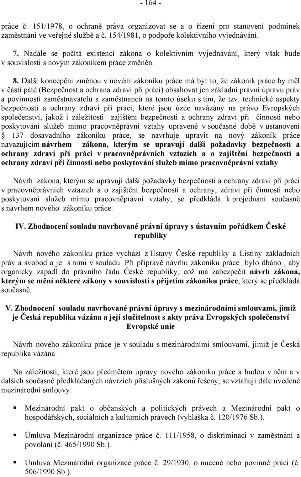 Další koncepční změnou v novém zákoníku práce má být to, že zákoník práce by měl v části páté (Bezpečnost a ochrana zdraví při práci) obsahovat jen základní právní úpravu práv a povinností