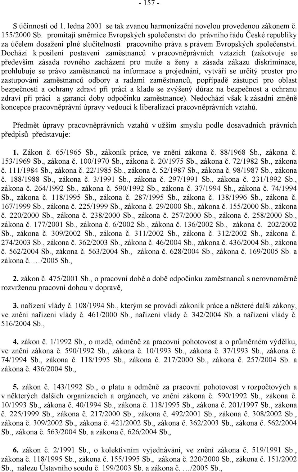 Dochází k posílení postavení zaměstnanců v pracovněprávních vztazích (zakotvuje se především zásada rovného zacházení pro muže a ženy a zásada zákazu diskriminace, prohlubuje se právo zaměstnanců na