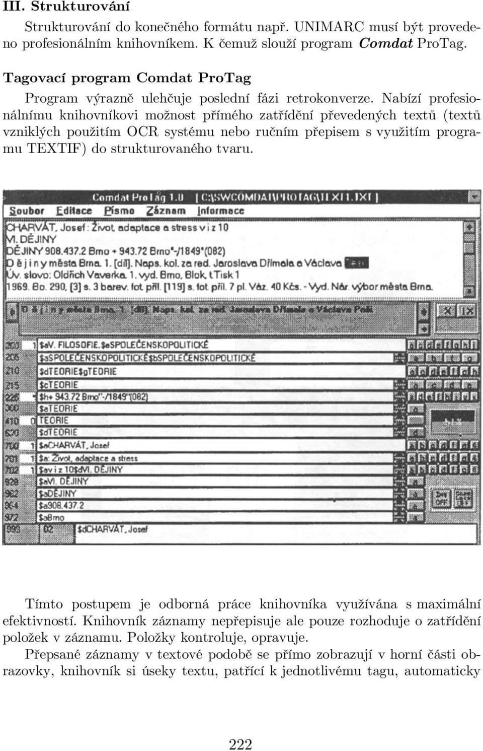 Nabízí profesionálnímu knihovníkovi možnost přímého zatřídění převedených textů (textů vzniklých použitím OCR systému nebo ručním přepisem s využitím programu TEXTIF) do strukturovaného tvaru.