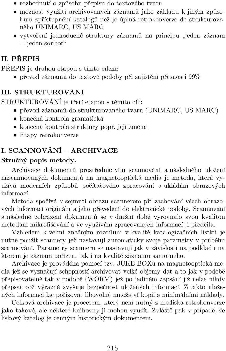 STRUKTUROVÁNÍ STRUKTUROVÁNÍ je třetí etapou s těmito cíli: převod záznamů do strukturovaného tvaru (UNIMARC, US MARC) konečná kontrola gramatická konečná kontrola struktury popř.