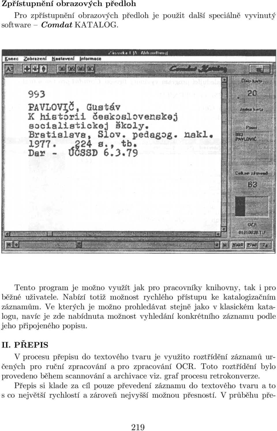 Ve kterých je možno prohledávat stejně jako v klasickém katalogu, navíc je zde nabídnuta možnost vyhledání konkrétního záznamu podle jeho připojeného popisu. II.