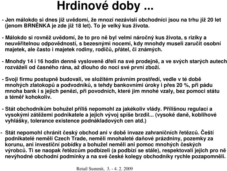 rodiny, rodičů, přátel, či známých. - Mnohdy 14 i 16 hodin denně vysloveně dřeli na své prodejně, a ve svých starých autech rozváželi od časného rána, až dlouho do noci své první zboží.