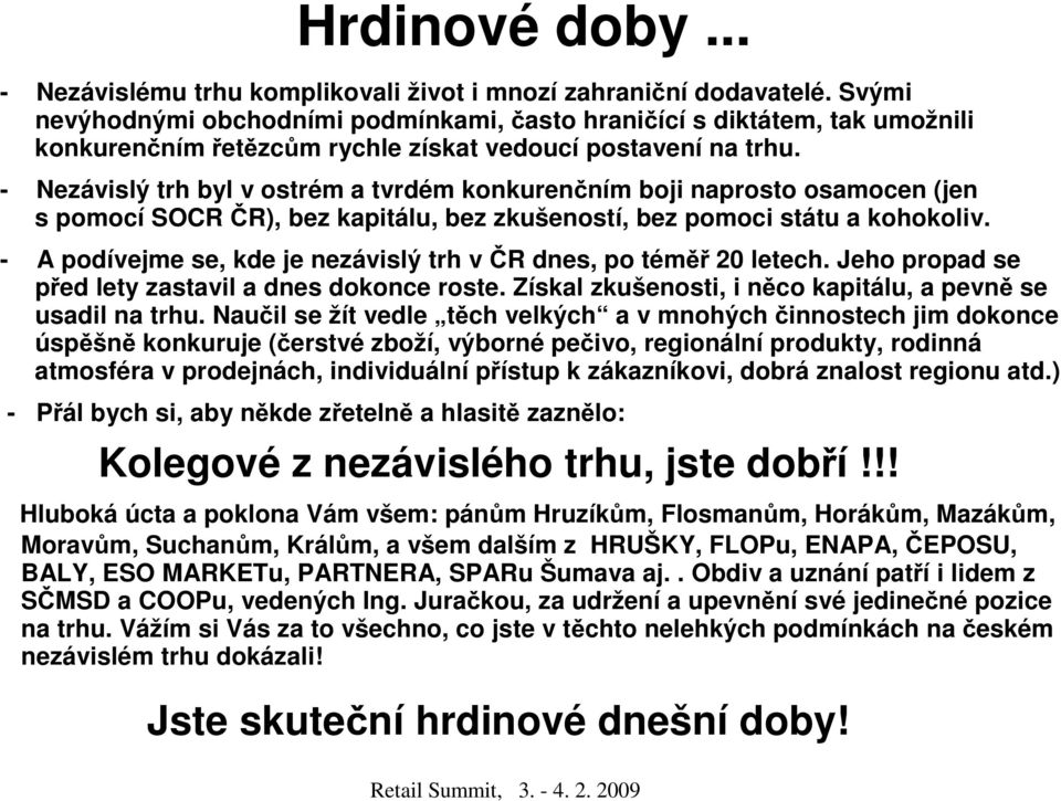 - Nezávislý trh byl v ostrém a tvrdém konkurenčním boji naprosto osamocen (jen s pomocí SOCR ČR), bez kapitálu, bez zkušeností, bez pomoci státu a kohokoliv.