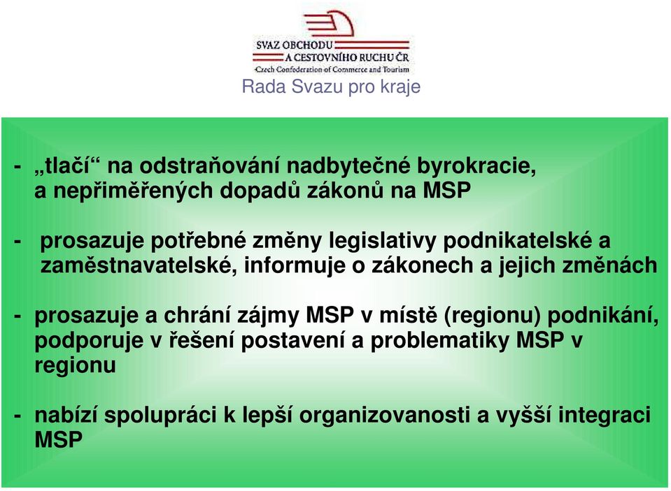 informuje o zákonech a jejich změnách - prosazuje a chrání zájmy MSP v místě (regionu) podnikání,