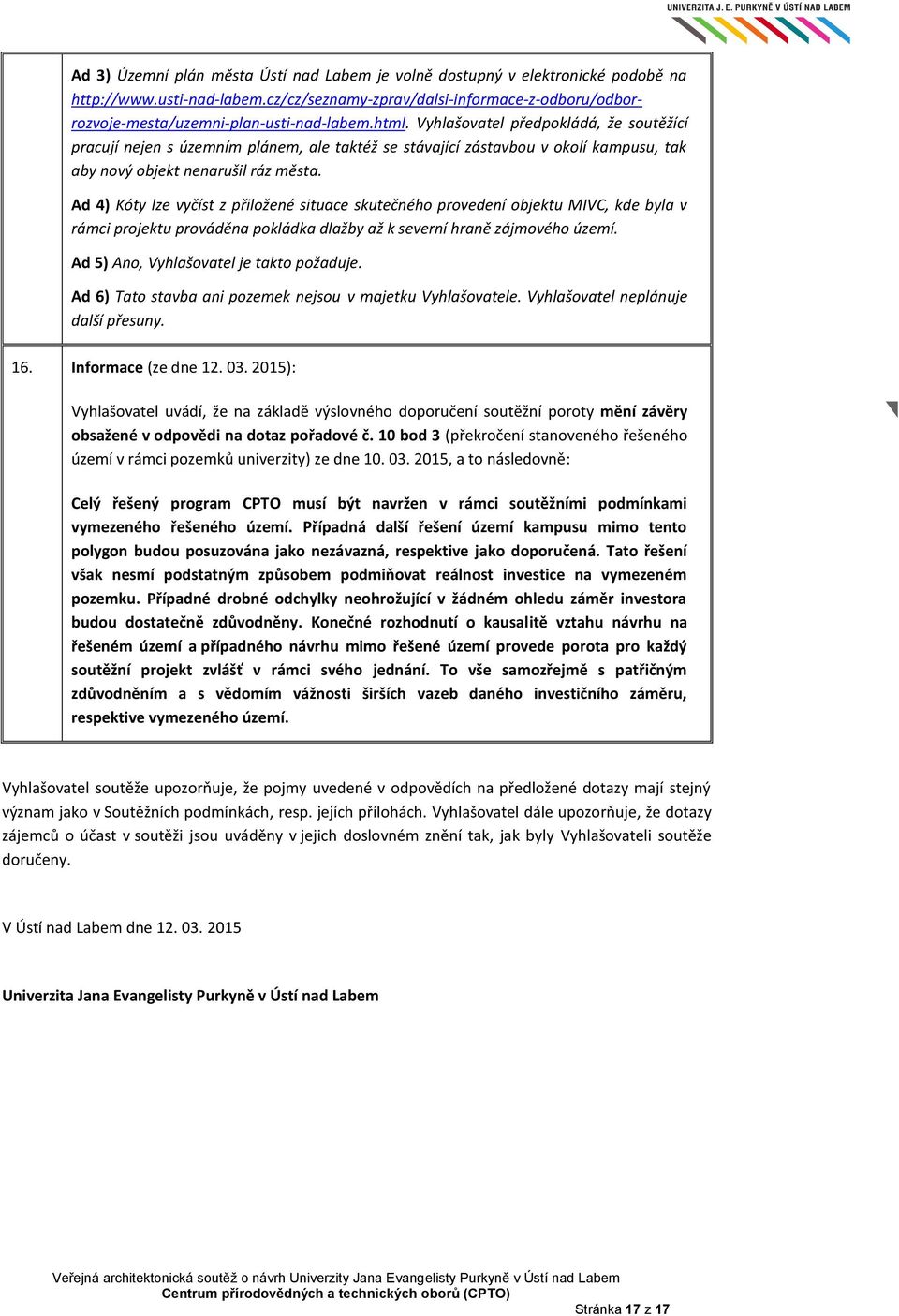 Ad 4) Kóty lze vyčíst z přiložené situace skutečného provedení objektu MIVC, kde byla v rámci projektu prováděna pokládka dlažby až k severní hraně zájmového území.