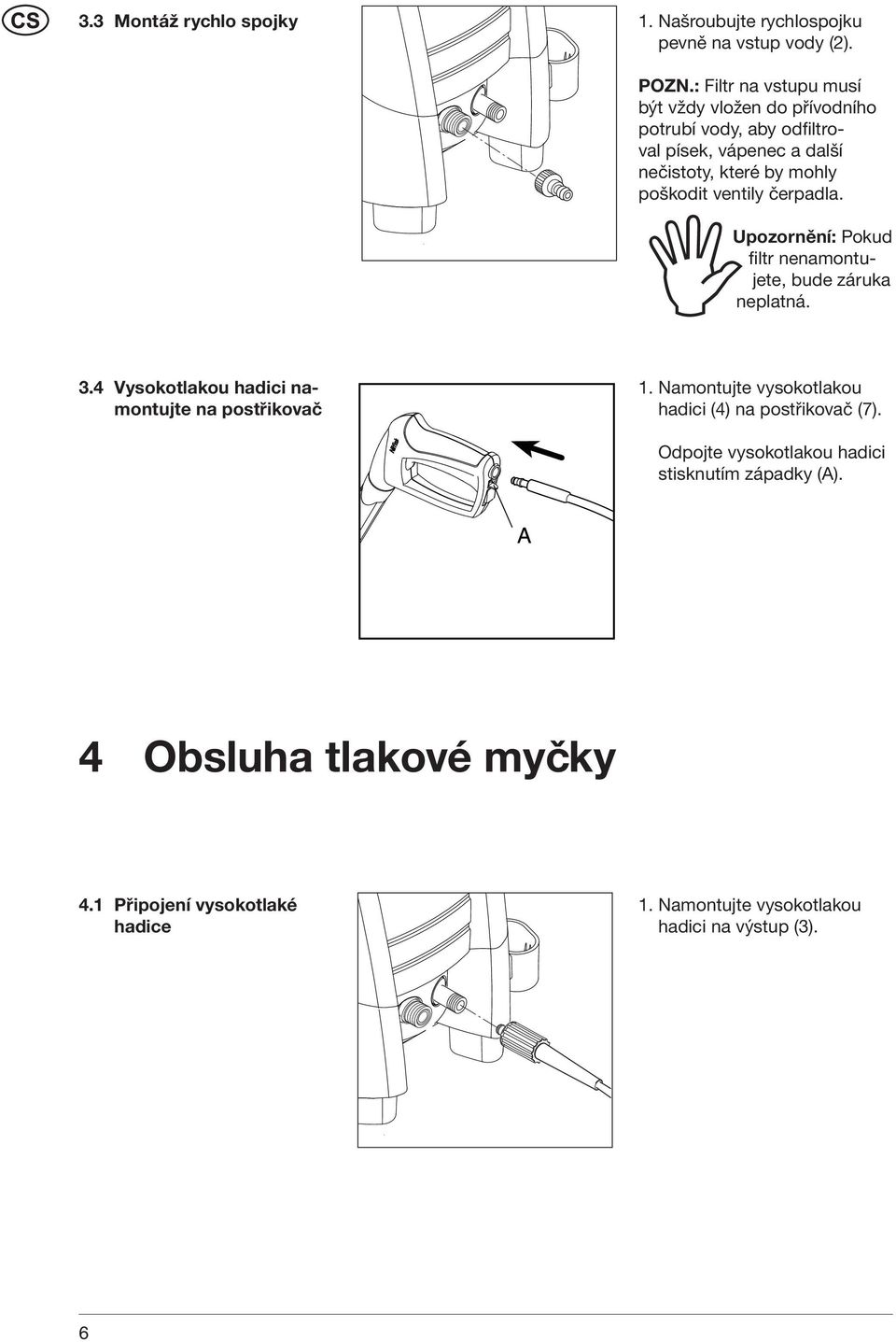 ventily čerpadla. Upozornění: Pokud filtr nenamontujete, bude záruka neplatná. 3.4 Vysokotlakou hadici namontujte na postřikovač 1.