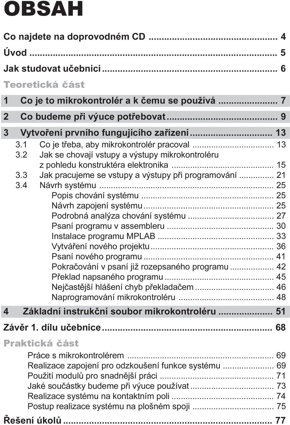 3 Jak pracujeme se vstupy a výstupy pøi programování... 21 3.4 Návrh systému... 25 Popis chování systému... 25 Návrh zapojení systému... 25 Podrobná analýza chování systému.