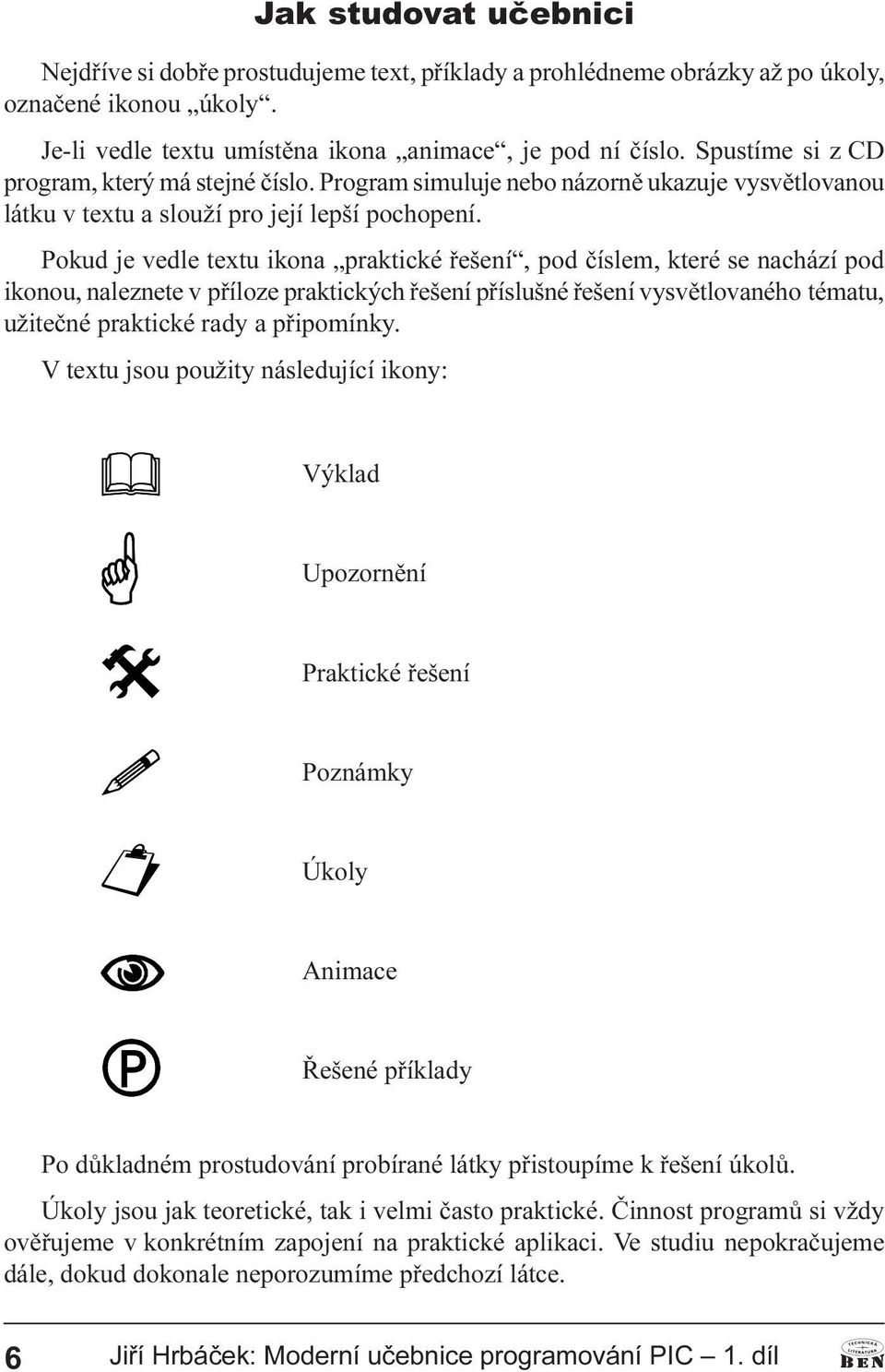 Pokud je vedle textu ikona praktické øešení, pod èíslem, které se nachází pod ikonou, naleznete v pøíloze praktických øešení pøíslušné øešení vysvìtlovaného tématu, užiteèné praktické rady a
