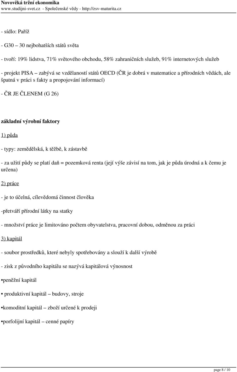 půdy se platí daň = pozemková renta (její výše závisí na tom, jak je půda úrodná a k čemu je určena) 2) práce - je to účelná, cílevědomá činnost člověka -přetváří přírodní látky na statky - množství