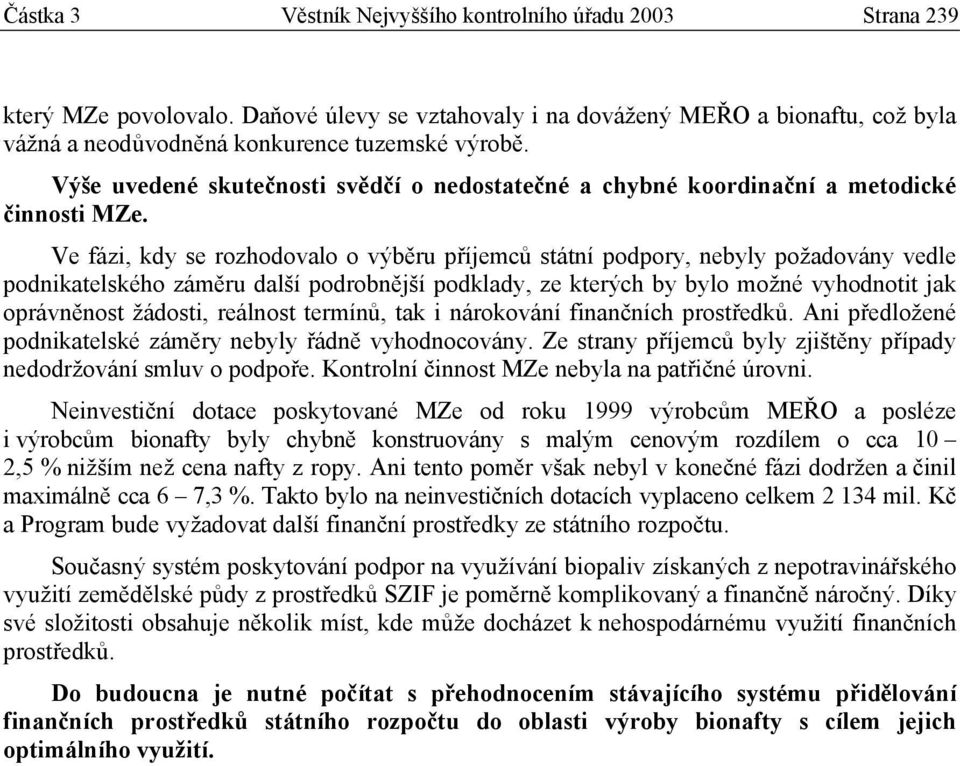 Ve fázi, kdy se rozhodovalo o výběru příjemců státní podpory, nebyly požadovány vedle podnikatelského záměru další podrobnější podklady, ze kterých by bylo možné vyhodnotit jak oprávněnost žádosti,