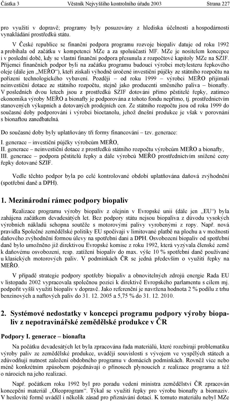 MZe je nositelem koncepce i v poslední době, kdy se vlastní finanční podpora přesunula z rozpočtové kapitoly MZe na SZIF.