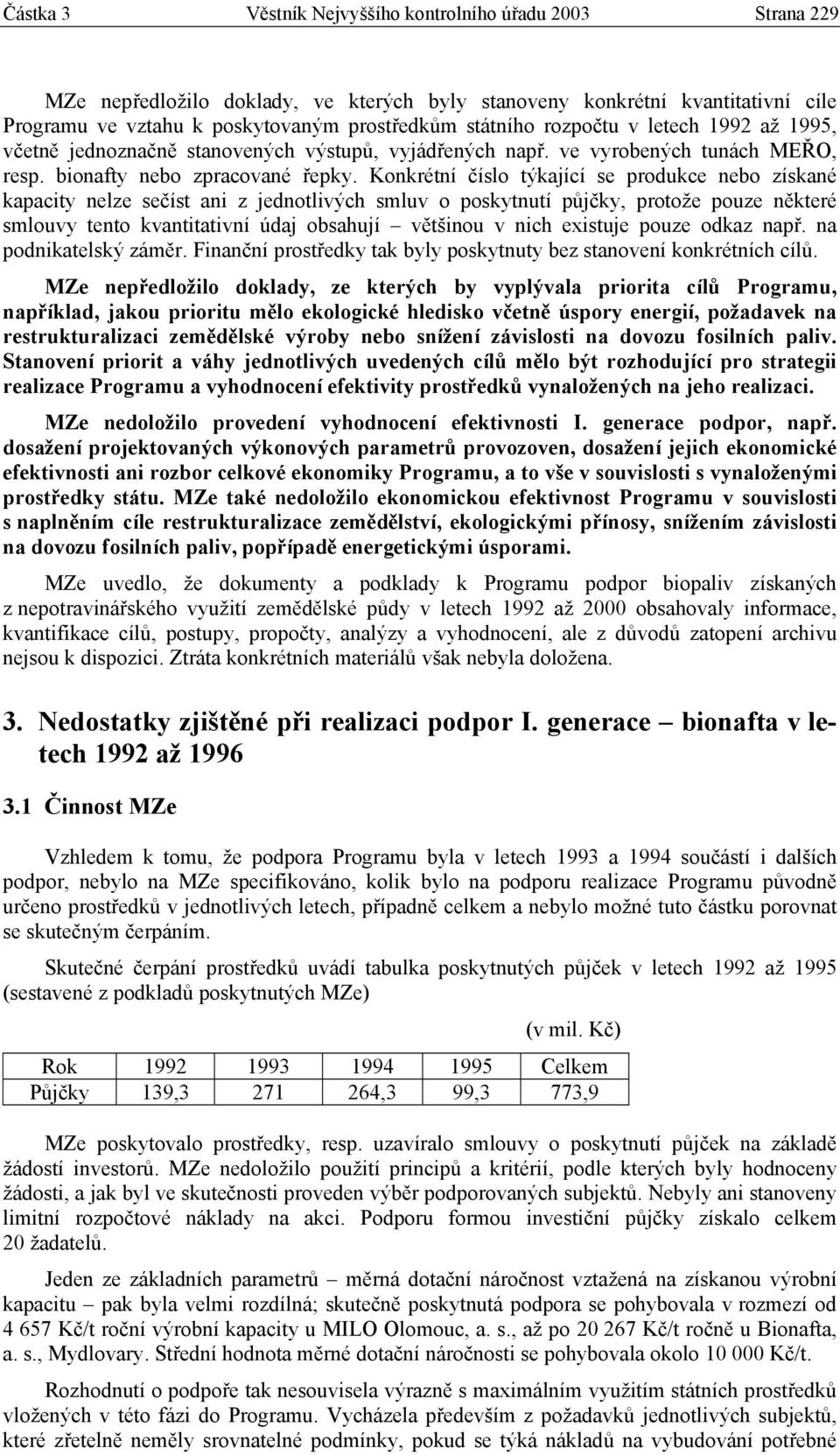 Konkrétní číslo týkající se produkce nebo získané kapacity nelze sečíst ani z jednotlivých smluv o poskytnutí půjčky, protože pouze některé smlouvy tento kvantitativní údaj obsahují většinou v nich