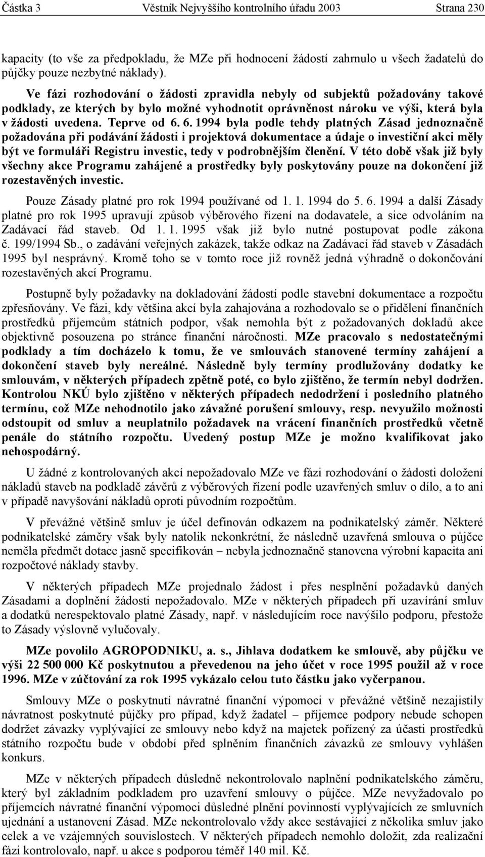 6. 1994 byla podle tehdy platných Zásad jednoznačně požadována při podávání žádosti i projektová dokumentace a údaje o investiční akci měly být ve formuláři Registru investic, tedy v podrobnějším