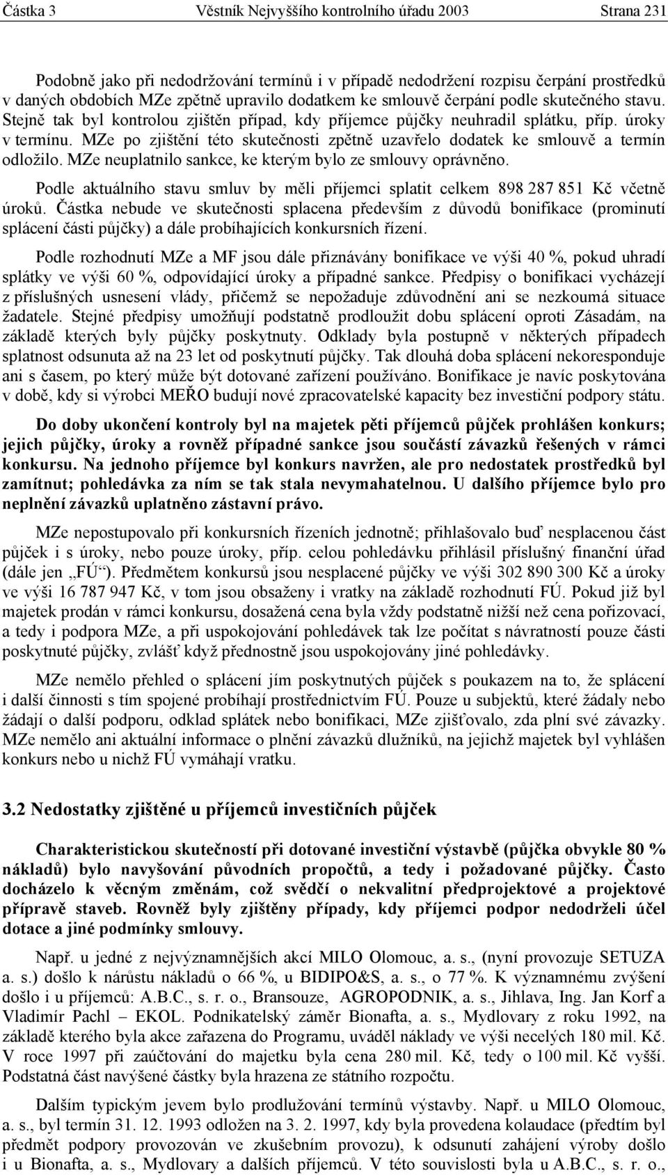 MZe po zjištění této skutečnosti zpětně uzavřelo dodatek ke smlouvě a termín odložilo. MZe neuplatnilo sankce, ke kterým bylo ze smlouvy oprávněno.