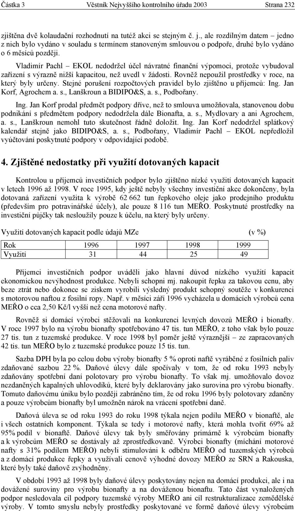 Vladimír Pachl EKOL nedodržel účel návratné finanční výpomoci, protože vybudoval zařízení s výrazně nižší kapacitou, než uvedl v žádosti. Rovněž nepoužil prostředky v roce, na který byly určeny.