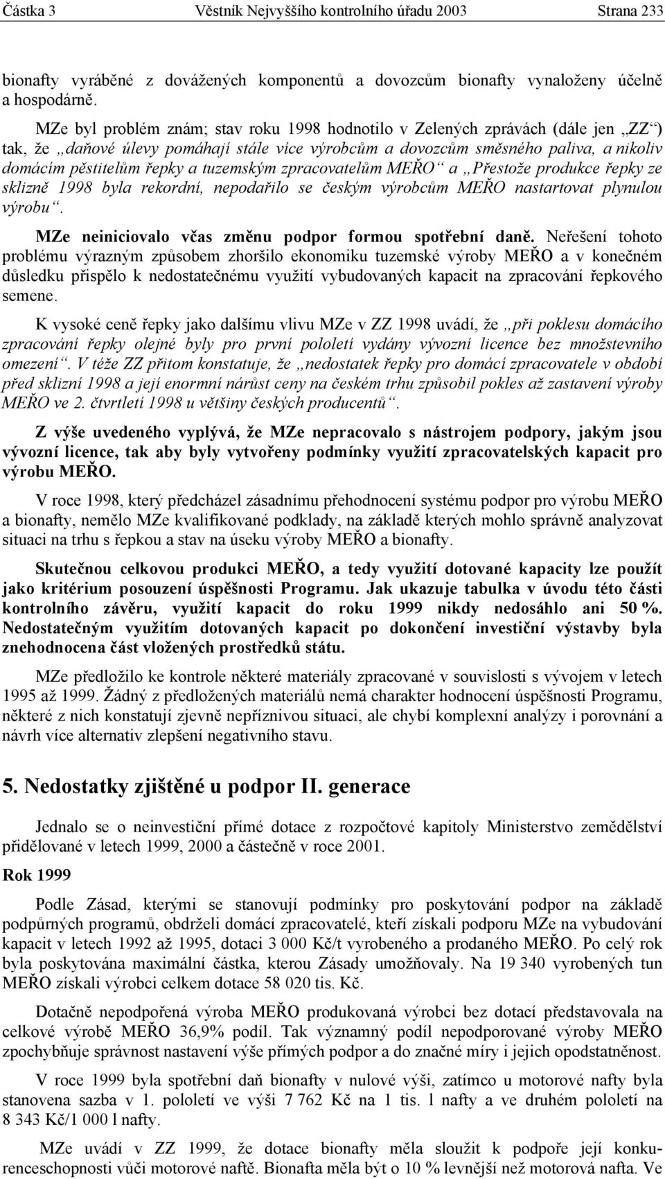 tuzemským zpracovatelům MEŘO a Přestože produkce řepky ze sklizně 1998 byla rekordní, nepodařilo se českým výrobcům MEŘO nastartovat plynulou výrobu.