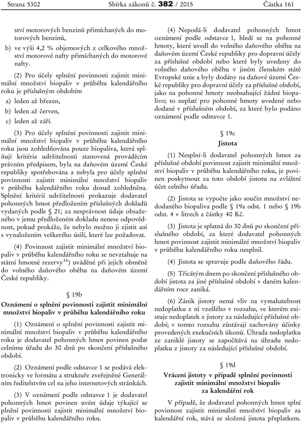 (2) Pro účely splnění povinnosti zajistit minimální množství biopaliv v průběhu kalendářního roku je příslušným obdobím a) leden až březen, b) leden až červen, c) leden až září.