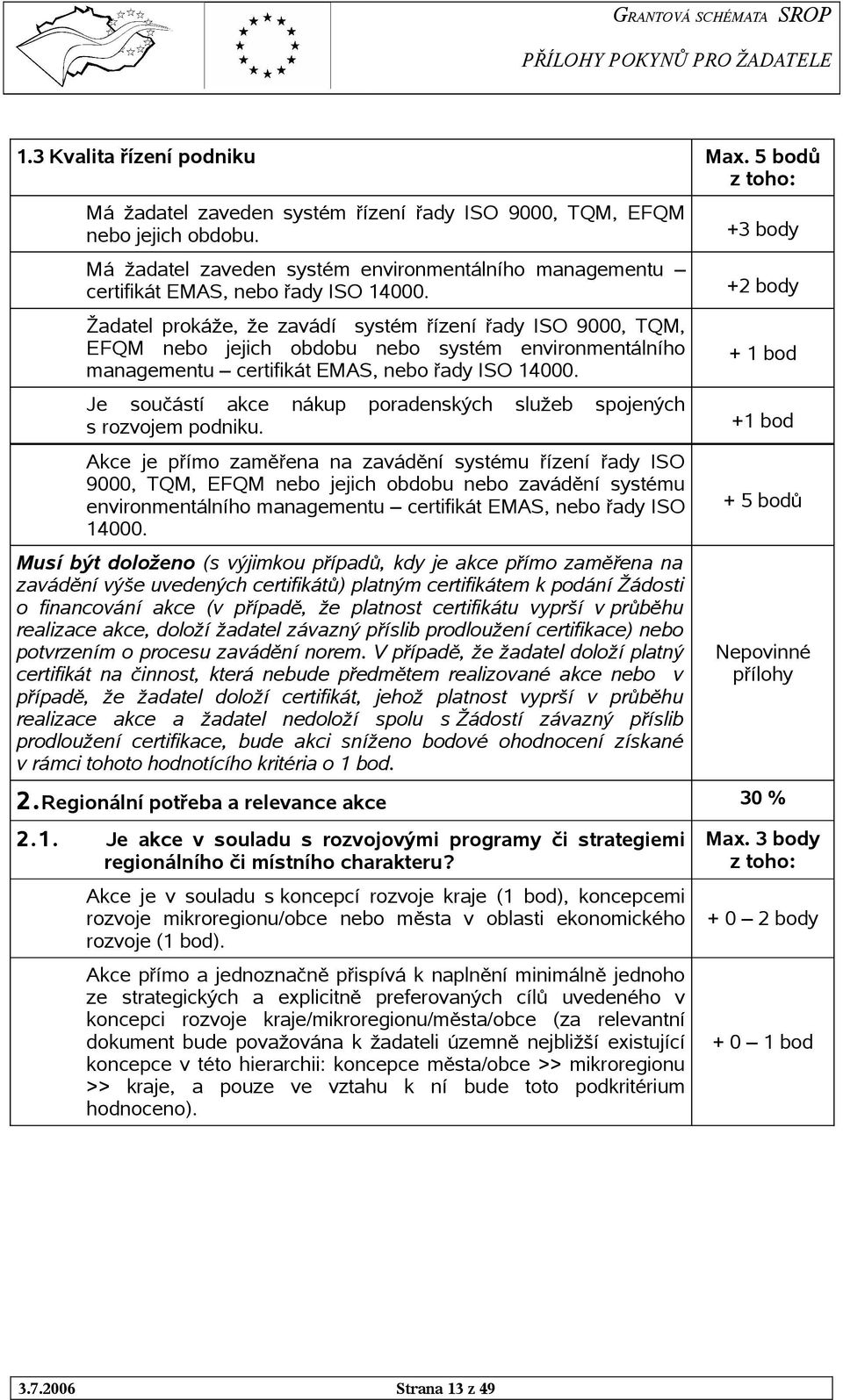 Žadatel prokáže, že zavádí systém řízení řady ISO 9000, TQM, EFQM nebo jejich obdobu nebo systém environmentálního managementu certifikát EMAS, nebo řady ISO 14000.