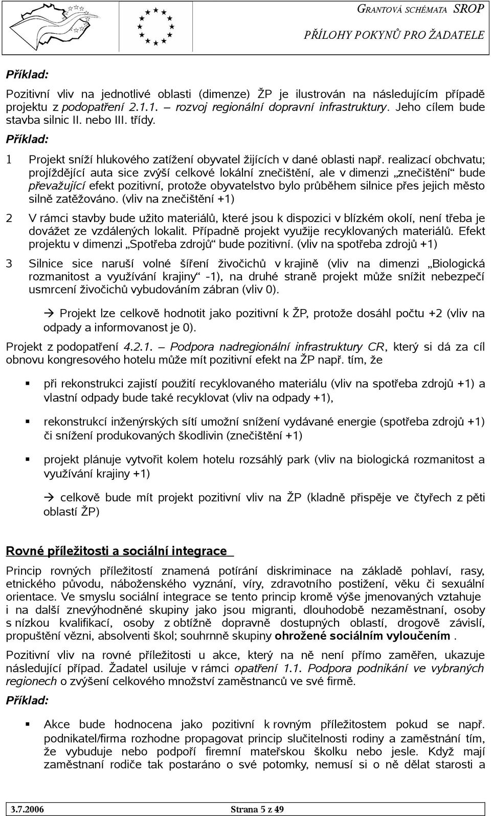 realizací obchvatu; projíždějící auta sice zvýší celkové lokální znečištění, ale v dimenzi znečištění bude převažující efekt pozitivní, protože obyvatelstvo bylo průběhem silnice přes jejich město