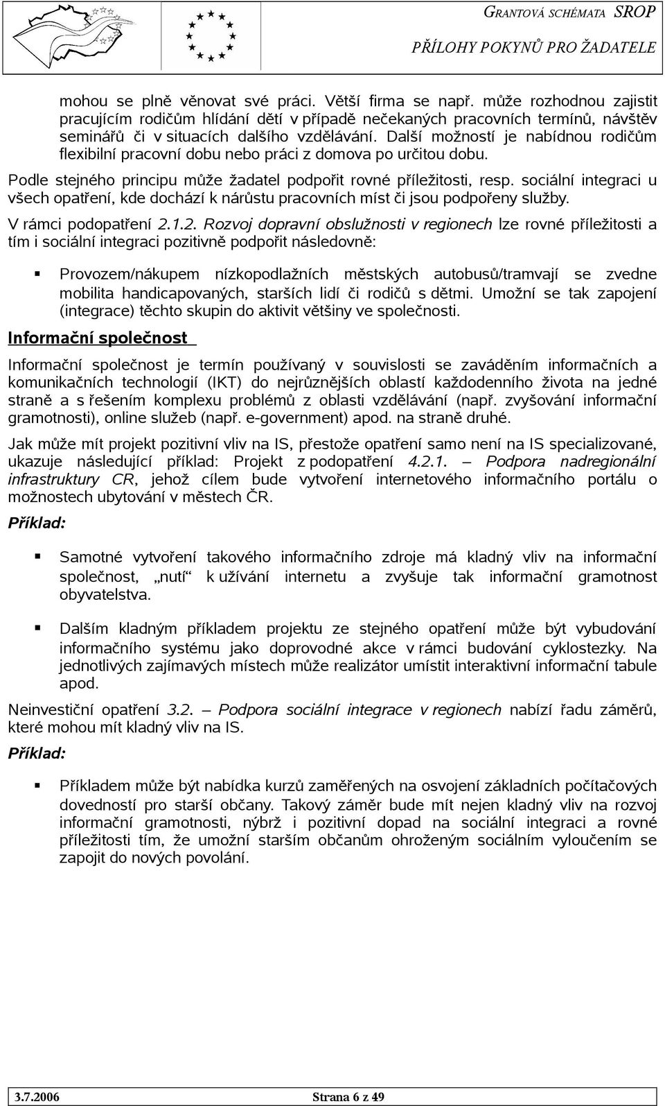 Další možností je nabídnou rodičům flexibilní pracovní dobu nebo práci z domova po určitou dobu. Podle stejného principu může žadatel podpořit rovné příležitosti, resp.