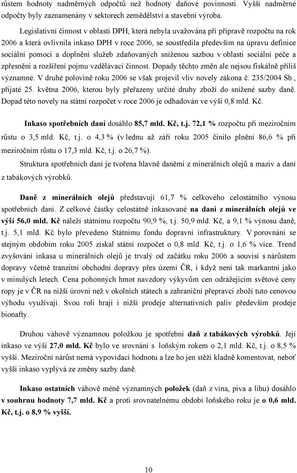 doplnění služeb zdaňovaných sníženou sazbou v oblasti sociální péče a zpřesnění a rozšíření pojmu vzdělávací činnost. Dopady těchto změn ale nejsou fiskálně příliš významné.