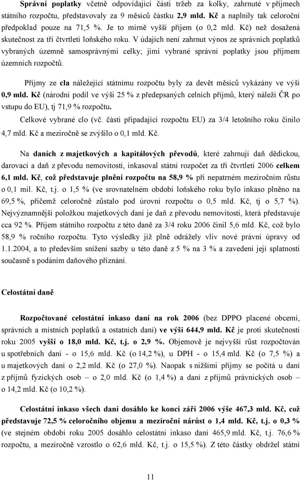 V údajích není zahrnut výnos ze správních poplatků vybraných územně samosprávnými celky; jimi vybrané správní poplatky jsou příjmem územních rozpočtů.