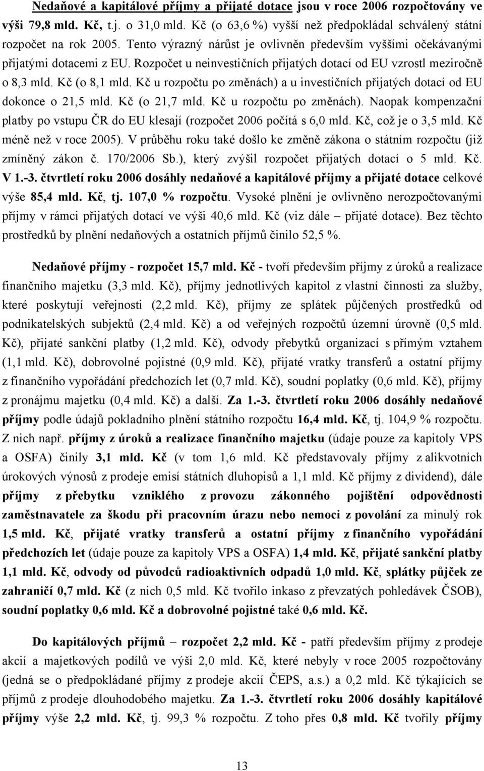 Kč u rozpočtu po změnách) a u investičních přijatých dotací od EU dokonce o 21,5 mld. Kč (o 21,7 mld. Kč u rozpočtu po změnách).