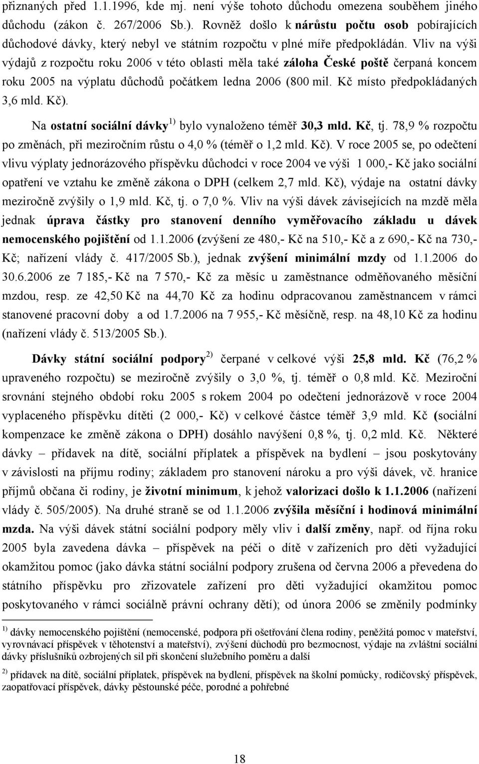 Vliv na výši výdajů z rozpočtu roku 2006 v této oblasti měla také záloha České poště čerpaná koncem roku 2005 na výplatu důchodů počátkem ledna 2006 (800 mil. Kč místo předpokládaných 3,6 mld. Kč).