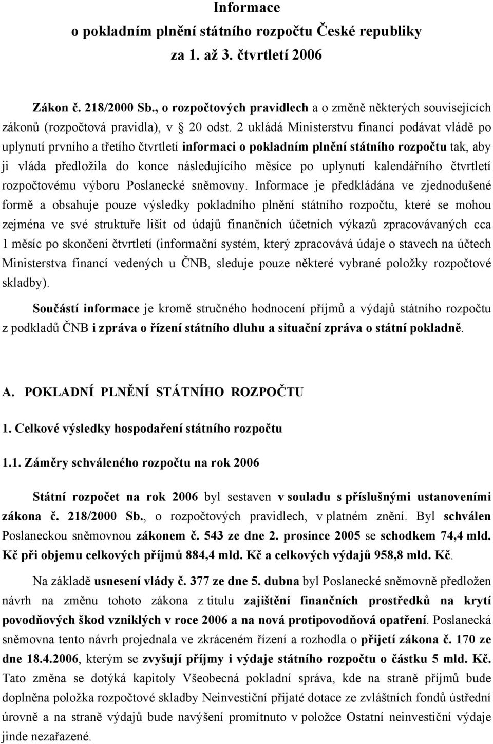 2 ukládá Ministerstvu financí podávat vládě po uplynutí prvního a třetího čtvrtletí informaci o pokladním plnění státního rozpočtu tak, aby ji vláda předložila do konce následujícího měsíce po