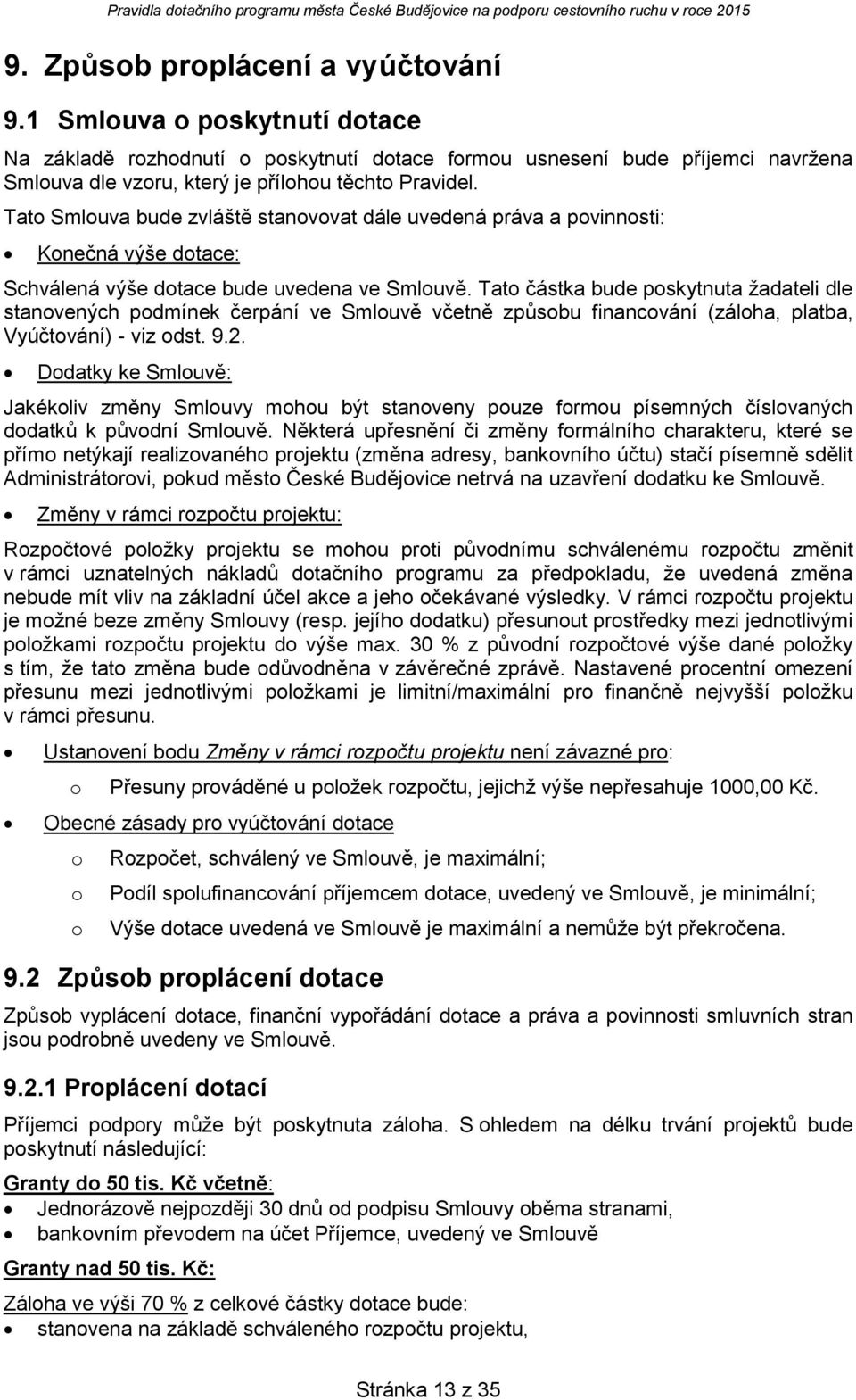 Tat částka bude pskytnuta žadateli dle stanvených pdmínek čerpání ve Smluvě včetně způsbu financvání (zálha, platba, Vyúčtvání) - viz dst. 9.2.