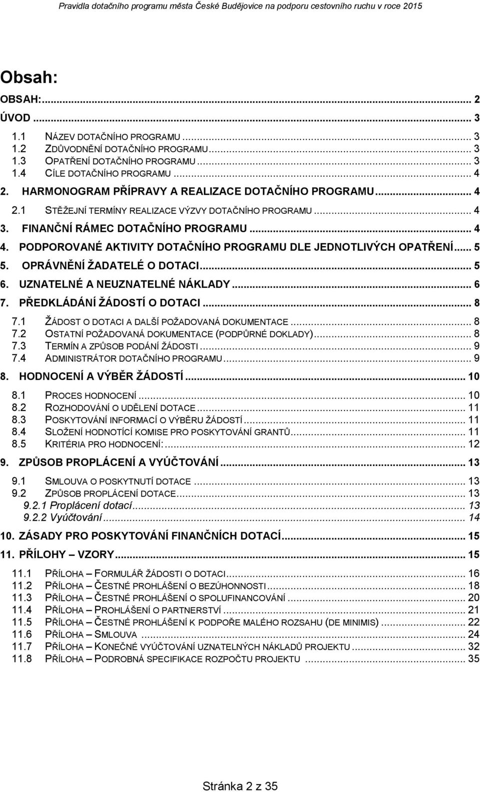 PODPOROVANÉ AKTIVITY DOTAČNÍHO PROGRAMU DLE JEDNOTLIVÝCH OPATŘENÍ... 5 5. OPRÁVNĚNÍ ŽADATELÉ O DOTACI... 5 6. UZNATELNÉ A NEUZNATELNÉ NÁKLADY... 6 7. PŘEDKLÁDÁNÍ ŽÁDOSTÍ O DOTACI... 8 7.